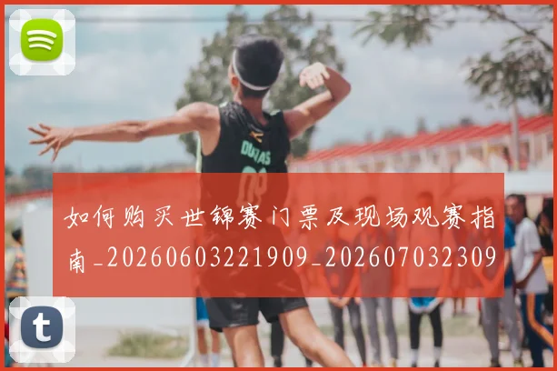 如何购买世锦赛门票及现场观赛指南_20260603221909_20260703230947