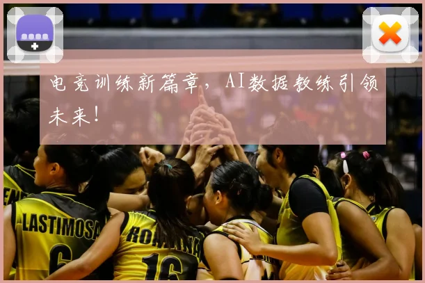 电竞训练新篇章,AI数据教练引领未来!