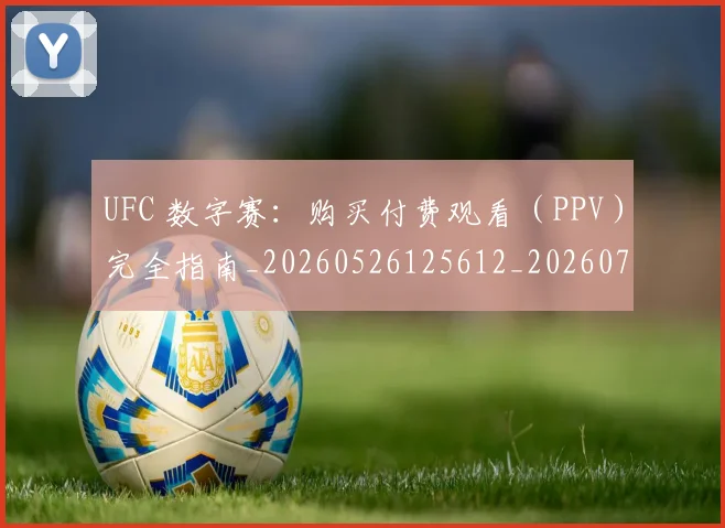 UFC 数字赛：购买付费观看（PPV）完全指南_20260526125612_20260714215455
