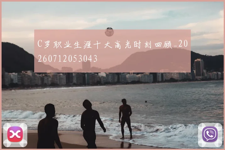 C罗职业生涯十大高光时刻回顾_20260712053043