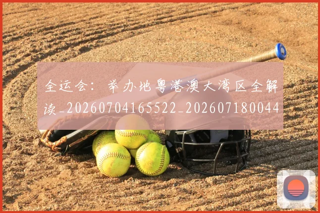 全运会：举办地粤港澳大湾区全解读_20260704165522_20260718004443